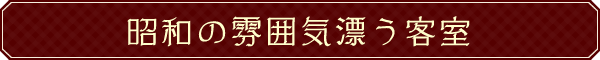 昭和の雰囲気漂う客室